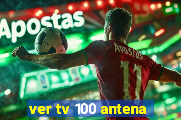 ver tv 100 antena